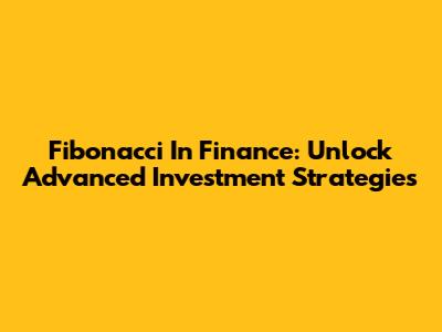 Fibonacci In Finance: Unlock Advanced Investment Strategies
