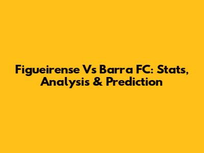 Figueirense Vs Barra FC: Stats, Analysis & Prediction