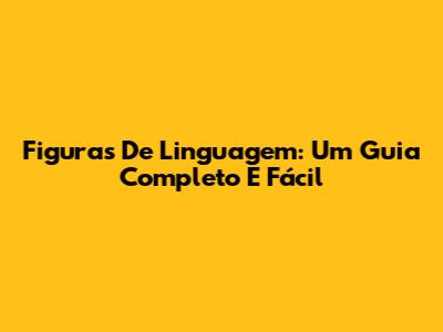 Figuras De Linguagem: Um Guia Completo E Fácil