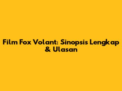 Film "Fox Volant": Sinopsis Lengkap & Ulasan