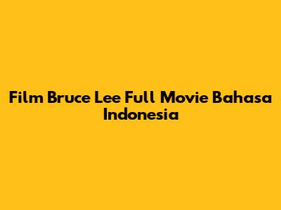 Film Bruce Lee Full Movie Bahasa Indonesia