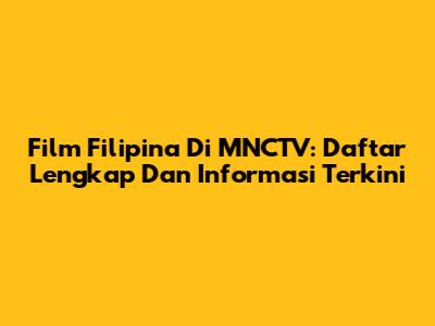 Film Filipina Di MNCTV: Daftar Lengkap Dan Informasi Terkini