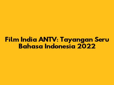 Film India ANTV: Tayangan Seru Bahasa Indonesia 2022