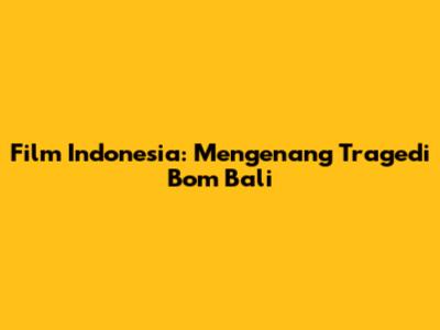 Film Indonesia: Mengenang Tragedi Bom Bali