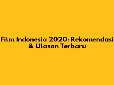 Film Indonesia 2020: Rekomendasi & Ulasan Terbaru