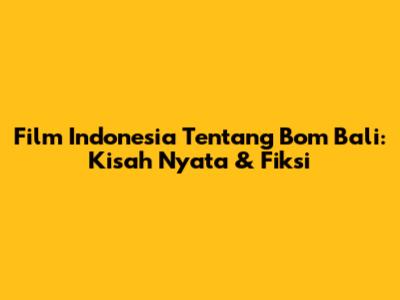 Film Indonesia Tentang Bom Bali: Kisah Nyata & Fiksi
