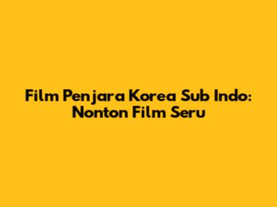 Film Penjara Korea Sub Indo: Nonton Film Seru