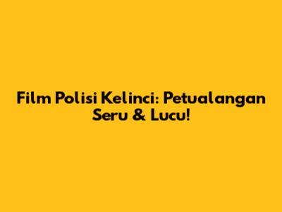 Film Polisi Kelinci: Petualangan Seru & Lucu!