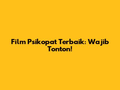 Film Psikopat Terbaik: Wajib Tonton!