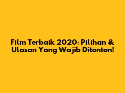 Film Terbaik 2020: Pilihan & Ulasan Yang Wajib Ditonton!