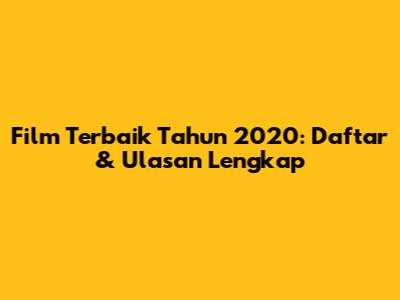 Film Terbaik Tahun 2020: Daftar & Ulasan Lengkap