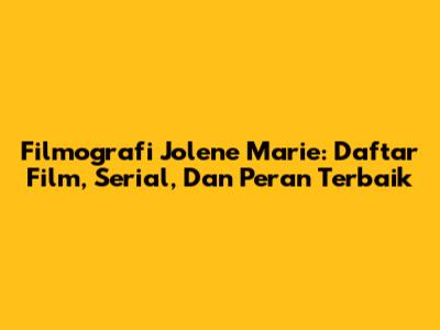 Filmografi Jolene Marie: Daftar Film, Serial, Dan Peran Terbaik