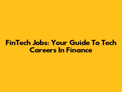 FinTech Jobs: Your Guide To Tech Careers In Finance