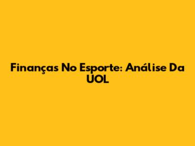 Finanças No Esporte: Análise Da UOL