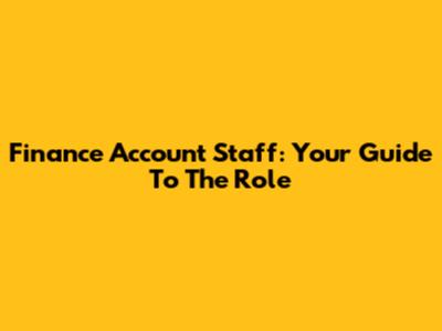 Finance Account Staff: Your Guide To The Role