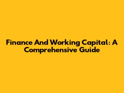 Finance And Working Capital: A Comprehensive Guide