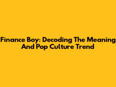 Finance Boy: Decoding The Meaning And Pop Culture Trend