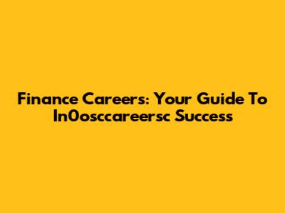 Finance Careers: Your Guide To In0osccareersc Success