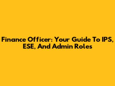 Finance Officer: Your Guide To IPS, ESE, And Admin Roles