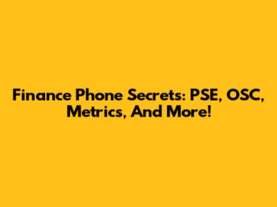 Finance Phone Secrets: PSE, OSC, Metrics, And More!