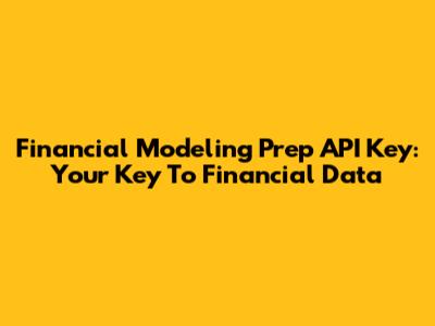 Financial Modeling Prep API Key: Your Key To Financial Data