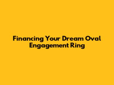Financing Your Dream Oval Engagement Ring