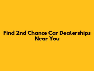 Find 2nd Chance Car Dealerships Near You