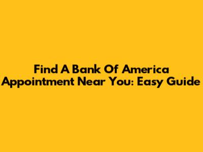 Find A Bank Of America Appointment Near You: Easy Guide