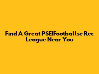 Find A Great PSEIFootballse Rec League Near You