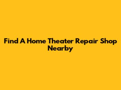Find A Home Theater Repair Shop Nearby