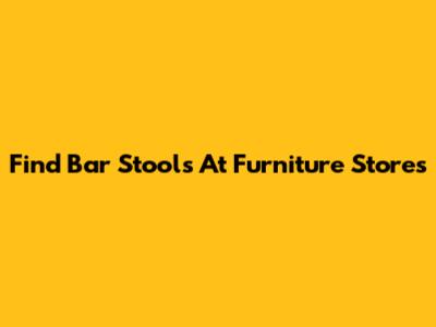 Find Bar Stools At Furniture Stores