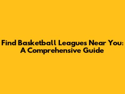 Find Basketball Leagues Near You: A Comprehensive Guide