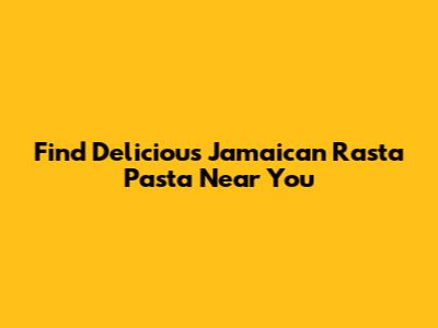 Find Delicious Jamaican Rasta Pasta Near You