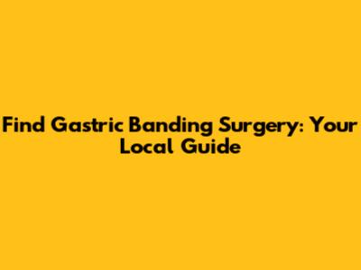 Find Gastric Banding Surgery: Your Local Guide
