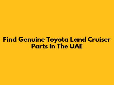 Find Genuine Toyota Land Cruiser Parts In The UAE
