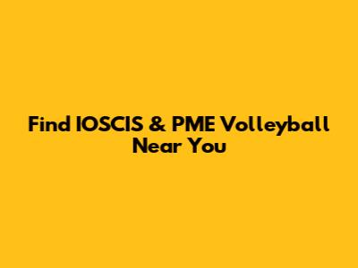 Find IOSCIS & PME Volleyball Near You