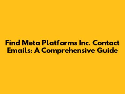 Find Meta Platforms Inc. Contact Emails: A Comprehensive Guide