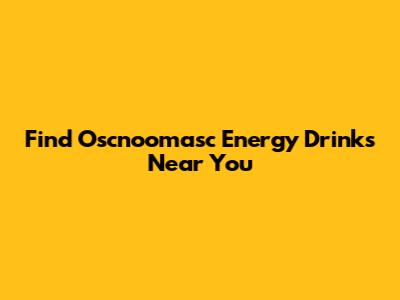 Find Oscnoomasc Energy Drinks Near You