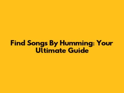 Find Songs By Humming: Your Ultimate Guide