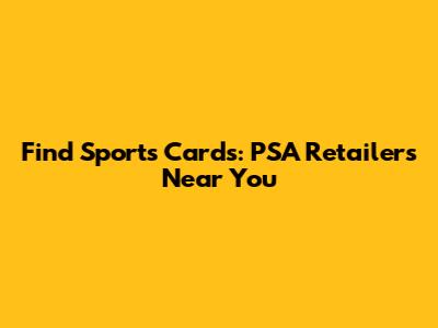 Find Sports Cards: PSA Retailers Near You