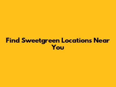Find Sweetgreen Locations Near You
