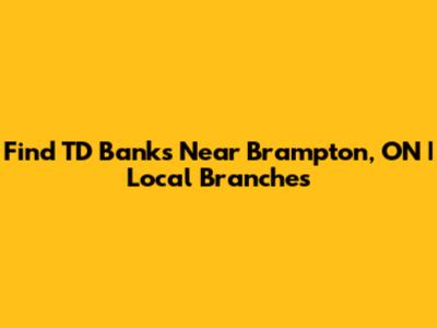 Find TD Banks Near Brampton, ON | Local Branches