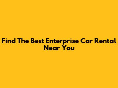 Find The Best Enterprise Car Rental Near You