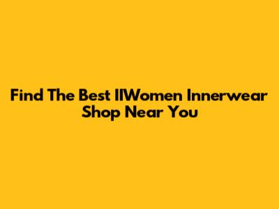 Find The Best IIWomen Innerwear Shop Near You