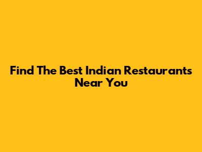 Find The Best Indian Restaurants Near You