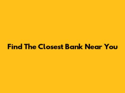 Find The Closest Bank Near You
