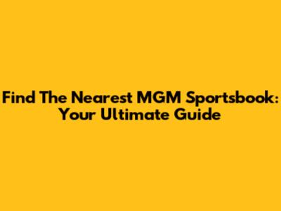 Find The Nearest MGM Sportsbook: Your Ultimate Guide