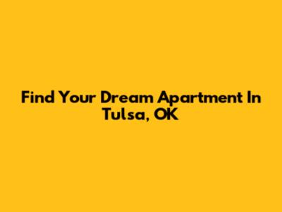 Find Your Dream Apartment In Tulsa, OK