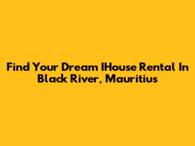 Find Your Dream IHouse Rental In Black River, Mauritius