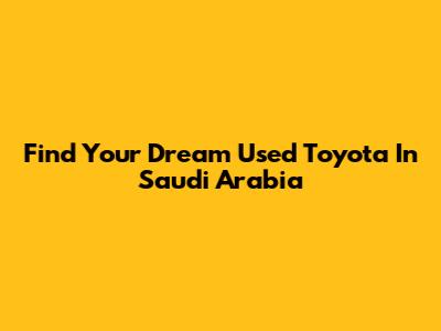 Find Your Dream Used Toyota In Saudi Arabia